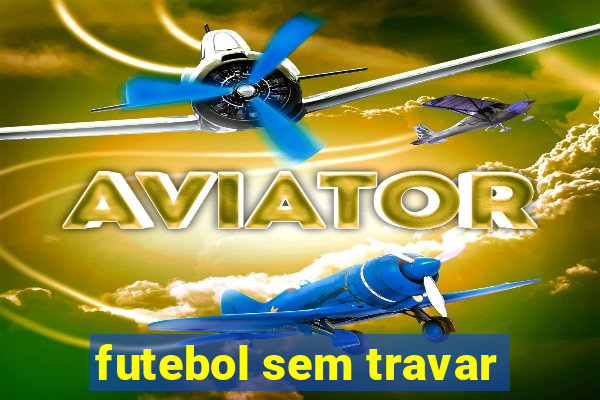 futebol sem travar